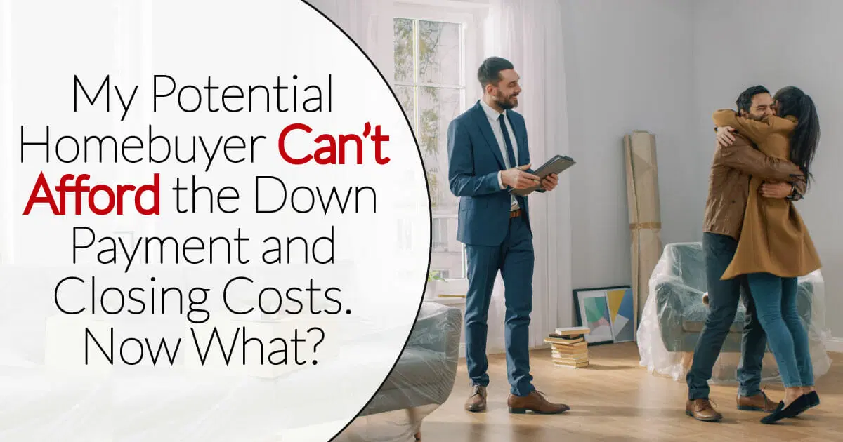 My Potential Homebuyer Can’t Afford the Down Payment and Closing Costs. Now What?