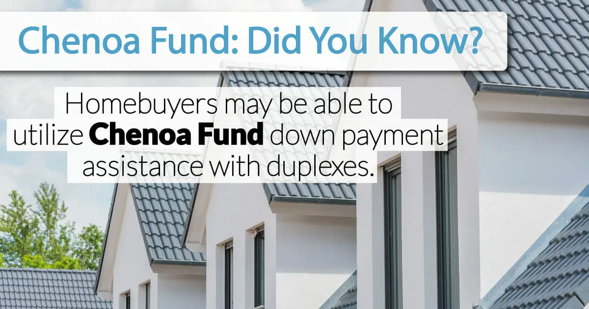 Chenoa Fund: Did You Know? Homebuyers may be able utilize Chenoa Fund down payment assistance with duplexes